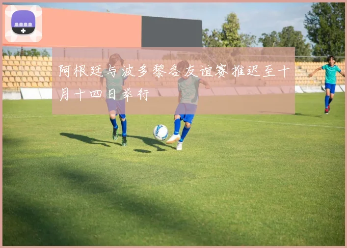 阿根廷与波多黎各友谊赛推迟至十月十四日举行
